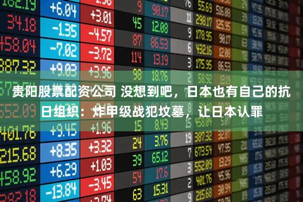 贵阳股票配资公司 没想到吧，日本也有自己的抗日组织：炸甲级战犯坟墓，让日本认罪